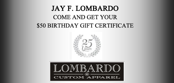 Jay F. Lombardo
Come and get your $50 birthday gift certificate