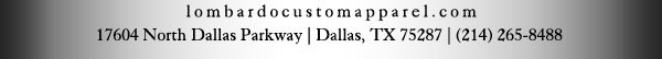 lombardocustomapparel.com
							17604 North Dallas Parkway, Dallas, TX 75287 - (214) 265-8488