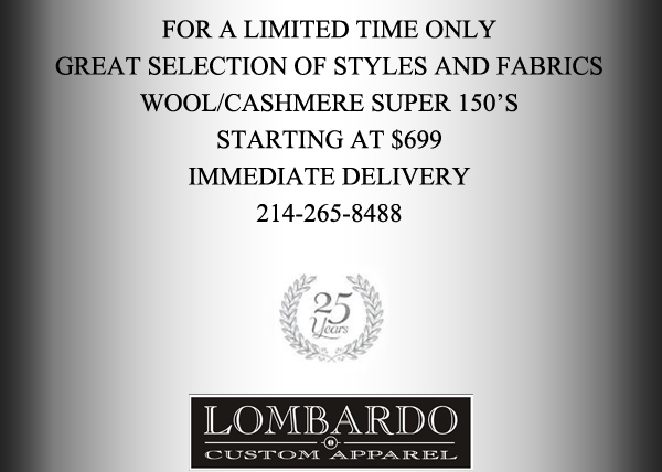 For a limited time only
							Great selection of styles and fabrics
							Wool/cashmere super 150's starting at $699
							Immediate delivery