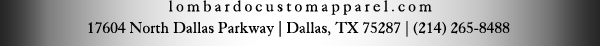 lombardocustomapparel.com
							17604 North Dallas Parkway, Dallas, TX 75287 - (214) 265-8488