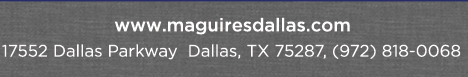 Reservations Recommended (972) 818-0068
									17552 Dallas Parkway, Dallas, TX 75287
									www.maguiresdallas.com