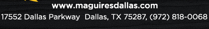 Reservations Recommended (972) 818-0068
									17552 Dallas Parkway, Dallas, TX 75287
									www.maguiresdallas.com