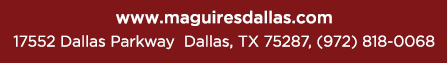 Reservations Recommended (972) 818-0068
							17552 Dallas Parkway, Dallas, TX 75287
							www.maguiresdallas.com