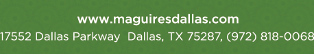 Reservations Recommended (972) 818-0068
							17552 Dallas Parkway, Dallas, TX 75287
							www.maguiresdallas.com