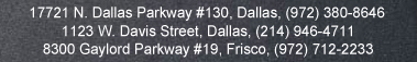 17721 N. Dallas Parkway #130, (972) 380-8646 | 1123 W. Davis Street, (214) 946-4711