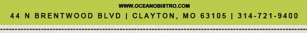 44 N. Brentwood Blvd | Clayton, MO 63105
							314-721-9400
							www.oceanobistro.com