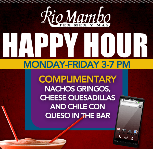 Rio Mambo

Happy Hour
Monday-Friday 3-7pm

Complimentary Nachos Gringos, Cheese Quesadillas and Chile Con Queso in the bar