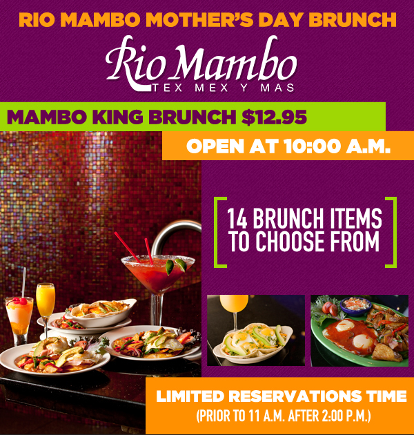 Mother's Day Brunch
							 Mambo King Brunch $12.95 - Open at 10am
							 14 Brunch Items to choose from
							 Limited Reservations Time
							 See image for details