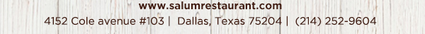 4152 Cole Avenue #103, Dallas, Texas 75204, (214) 252-9604
									www.salumrestaurant.com