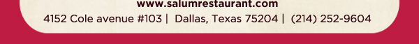 4152 Cole Avenue #103, Dallas, Texas 75204, (214) 252-9604
									www.salumrestaurant.com