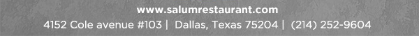 4152 Cole Avenue #103, Dallas, Texas 75204, (214) 252-9604
									www.salumrestaurant.com