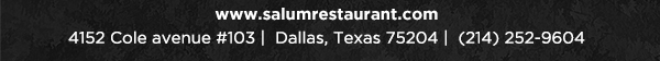 4152 Cole Avenue #103, Dallas, Texas 75204, (214) 252-9604
									www.salumrestaurant.com