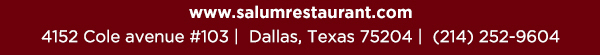 4152 Cole Avenue #103, Dallas, Texas 75204, (214) 252-9604
									www.salumrestaurant.com