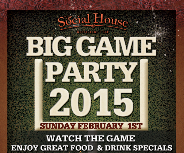 Big Game Party 2015
							Sunday, Feb 1st
							Watch the game and enjoy great food & drink specials