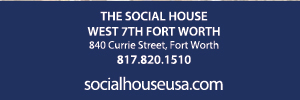 The Social House, 840 Currie Street, Fort Worth, TX, 817-820-1510, socialhouseusa.com, 
							 See image for full details