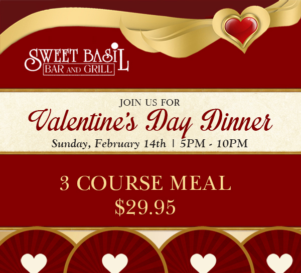 Join us for Valentine's Day Dinner
							 Sunday, Feb 14 5pm - 10pm
							 3 course meal $29.95