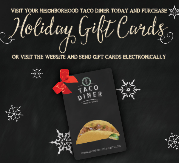 Visit your neighborhood Taco Diner today and purchase
							Holiday Gift Cards