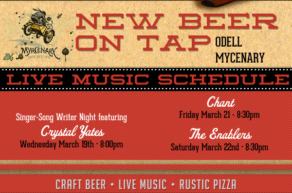 New Beer on Tap - Odell Mycenary
Live Music Schedule

Crystal Yates - Weds, March 19th - 8:00pm

Chant - Fri Mar 21st - 8:30pm

The Enablers - Sat Mar 22nd - 8pm

Craft Beer - Live Music - Rustic Pizza