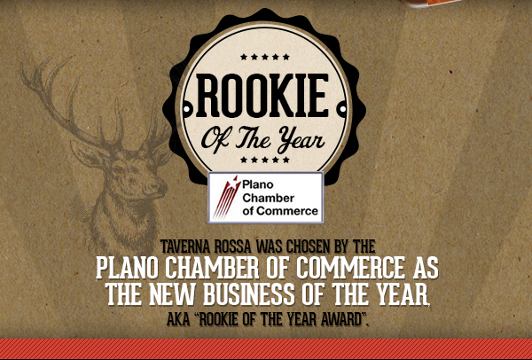 Rookie of the Year
							Taverna Rossa was chosen by the Plano Chamber of Commerce as the new business of the year