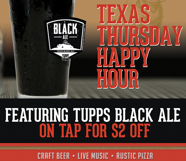 Texas Thursday Happy Hour
							 featuring Tupps Black Ale on tap for $2 off
							 See image for full details