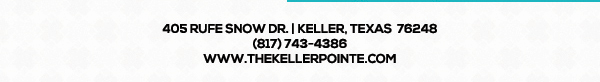 405 Rufe Snow Dr. Keller, Texas 76248
							 www.thekellerpointe.com
							 See image for full details