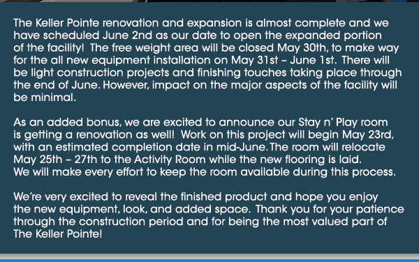 The Keller Pointe renovation and expansion
							 is almost complete and we have scheduled June 2nd as our date to open the expanded portion of the facility!
							 See image for full details