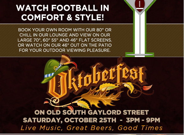 Watch football games in comfort and style!
					
							Oktoberfest on Old South Gaylord Street - Sat, Oct 25th 3pm-9pm