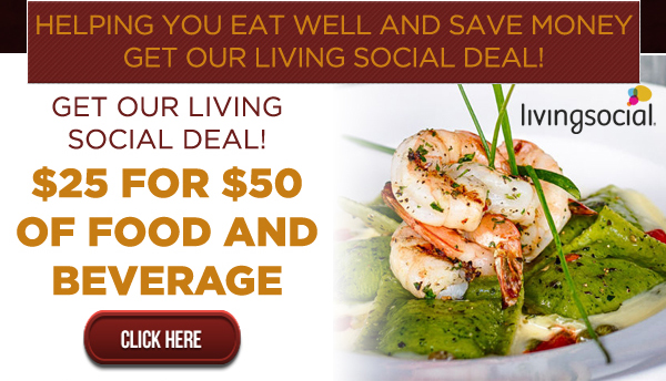 Helping you eat well and save money
							 Get our living Social deal
							 $25 for $50 of food and beverage
							 See image for details