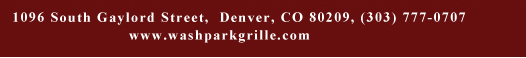 1096 South Gaylord Street, Denver CO 80209, (303) 777-0707
							www.washparkgrille.com