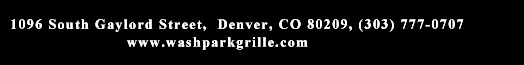 1096 South Gaylord Street,
											 Denver CO 80209, (303) 777-0707
											 www.washparkgrille.com